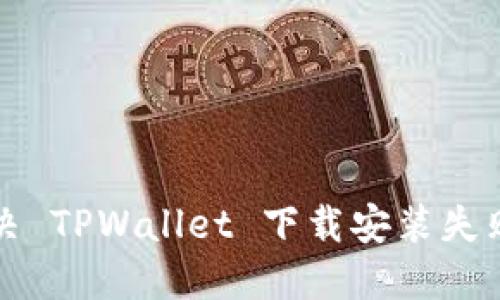 如何解决 TPWallet 下载安装失败的问题