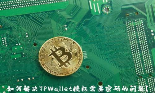 
如何解决TPWallet授权需要密码的问题？