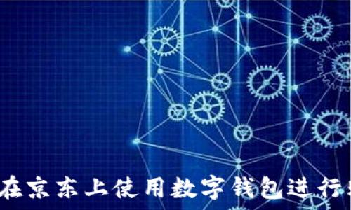   
如何在京东上使用数字钱包进行购物？
