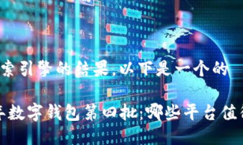 思考

为了搜索引擎的结果，以下是一个的

2023年数字钱包第四批：哪些平台值得关注？