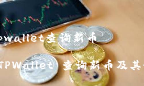 如何在tpwallet查询新币

如何在 TPWallet 查询新币及其最新动态