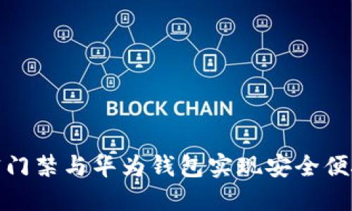 如何使用加密门禁与华为钱包实现安全便捷的支付体验