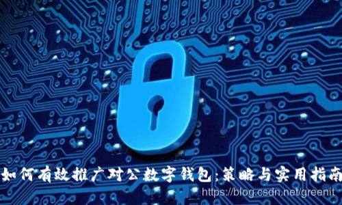 如何有效推广对公数字钱包：策略与实用指南
