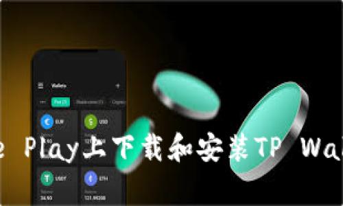 如何在Google Play上下载和安装TP Wallet：完整指南