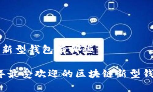 区块链新型钱包有哪些

2023年最受欢迎的区块链新型钱包推荐