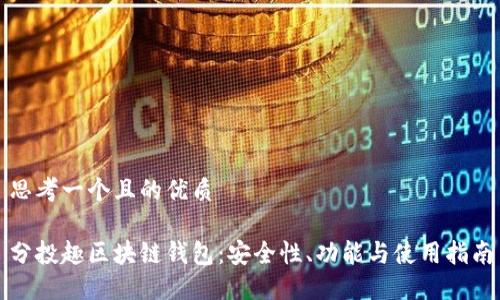 思考一个且的优质

分投趣区块链钱包：安全性、功能与使用指南
