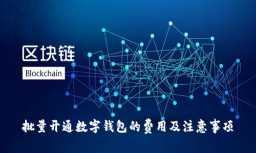 批量开通数字钱包的费用及注意事项