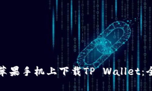 如何在苹果手机上下载TP Wallet：全面指南