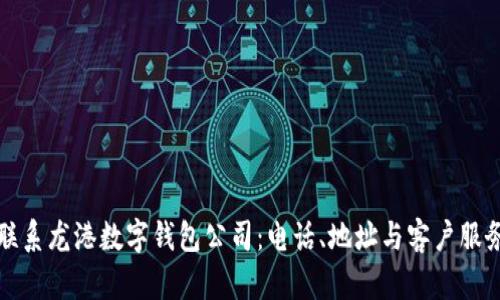 如何联系龙港数字钱包公司：电话、地址与客户服务指南