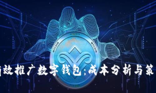 如何有效推广数字钱包：成本分析与策略指南