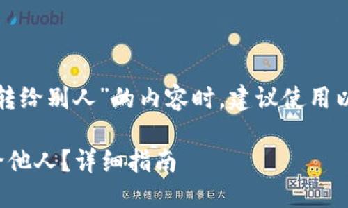 思考一个且的
在撰写关于“区块链钱包的币怎么转给别人”的内容时,建议使用以下来吸引搜索引擎和读者的注意:
如何轻松将区块链钱包中的币转给他人?详细指南