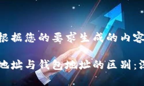 以下是根据您的要求生成的内容：

区块链地址与钱包地址的区别：深入解析