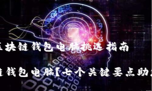 满足您需求的区块链钱包电脑挑选指南

如何挑选区块链钱包电脑？七个关键要点助您选择最佳选项