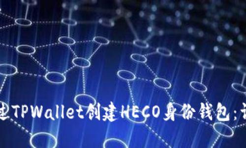 如何通过TPWallet创建HECO身份钱包：详细指南
