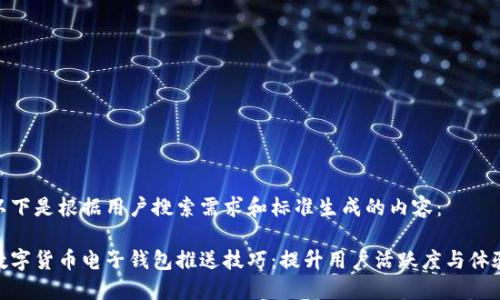 以下是根据用户搜索需求和标准生成的内容：

数字货币电子钱包推送技巧：提升用户活跃度与体验