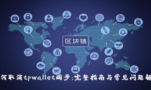 如何取消tpwallet同步：完整指南与常见问题解答