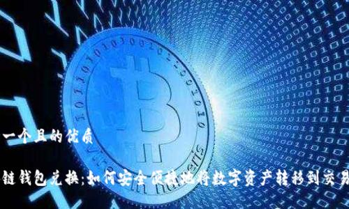 思考一个且的优质

区块链钱包兑换：如何安全便捷地将数字资产转移到交易平台