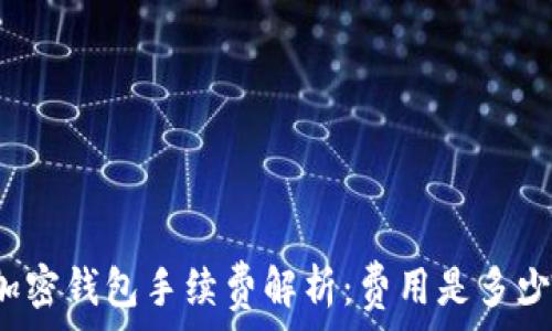   
加密钱包手续费解析：费用是多少？