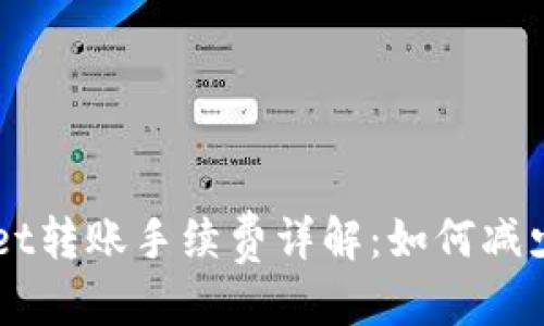且的优质
TokenPocket转账手续费详解：如何减少转账成本？