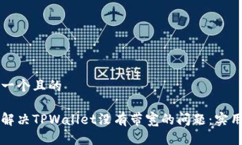 思考一个且的

如何解决TPWallet没有带宽的问题：实用指南