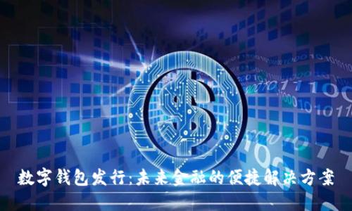 数字钱包发行：未来金融的便捷解决方案