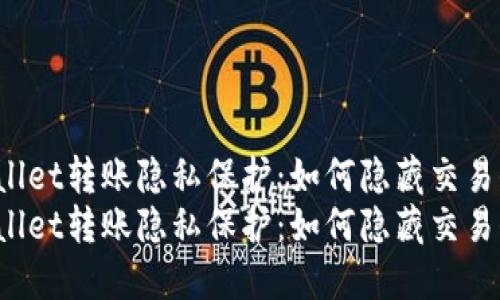 TPWallet转账隐私保护：如何隐藏交易信息？
TPWallet转账隐私保护：如何隐藏交易信息？