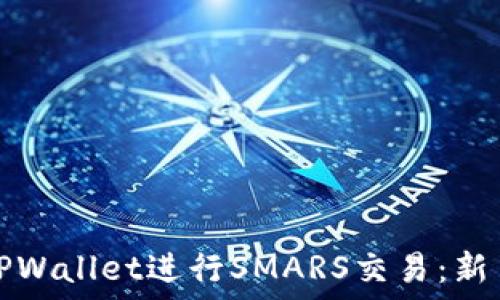   
如何使用TPWallet进行SMARS交易：新手完全指南