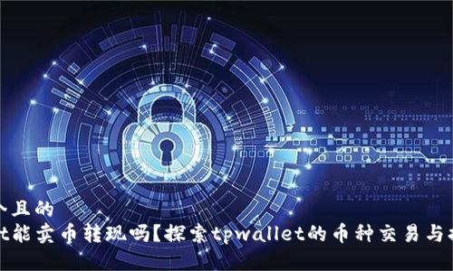 思考一个且的  
tpwallet能卖币转现吗？探索tpwallet的币种交易与提现功能