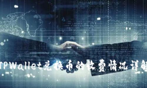 TPWallet兑换币的收费情况详解