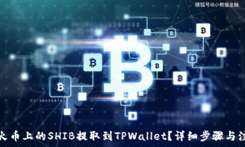   
如何将火币上的SHIB提取到TPWallet？详细步骤与注意事项