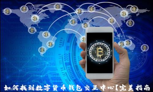 
如何找到数字货币钱包交互中心？完美指南