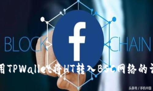 如何使用TPWallet将HT转入BSC网络的详细指南