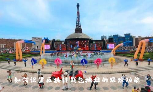 如何设置区块链钱包地址的跟踪功能