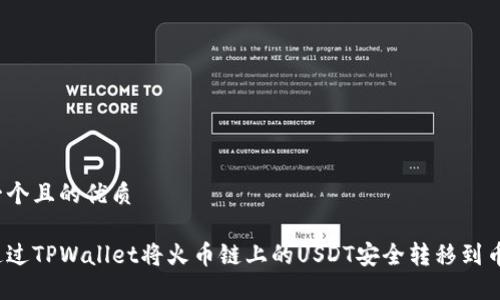 思考一个且的优质

如何通过TPWallet将火币链上的USDT安全转移到币安链？