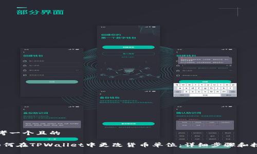 思考一个且的

 如何在TPWallet中更改货币单位：详细步骤和技巧