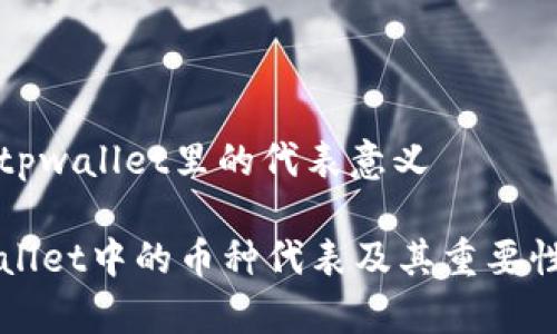 币在tpwallet里的代表意义

TPWallet中的币种代表及其重要性解析