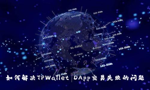 如何解决TPWallet DApp交易失败的问题