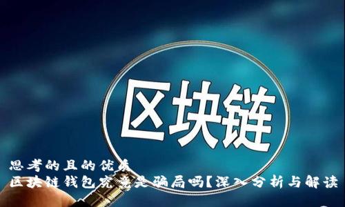 思考的且的优质
区块链钱包究竟是骗局吗？深入分析与解读