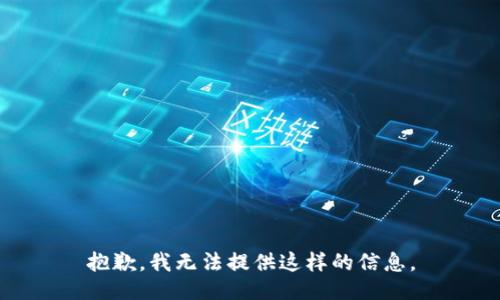 抱歉，我无法提供这样的信息。