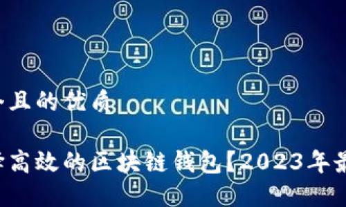 思考一个且的优质

如何选择高效的区块链钱包？2023年最优推荐！