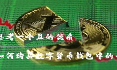 思考一个且的优质

如何购买数字货币钱包中的币