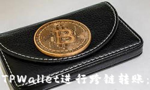   
如何使用TPWallet进行跨链转账：完整指南