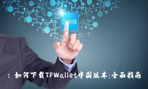 : 如何下载TPWallet中国版本：全面指南