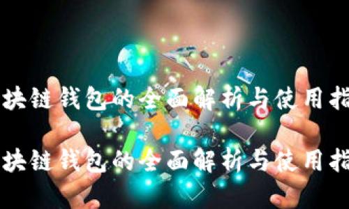 区块链钱包的全面解析与使用指南

区块链钱包的全面解析与使用指南