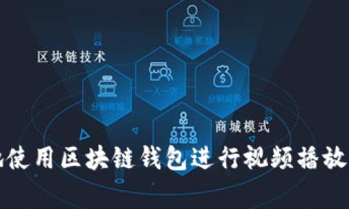 如何安全地使用区块链钱包进行视频播放和事件管理