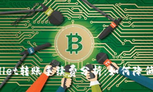 优质
TPWallet转账手续费分析：如何降低费用？