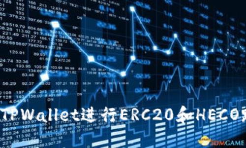 如何使用TPWallet进行ERC20和HECO跨链转账？