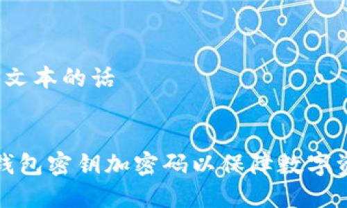 b付属于文本的话


如何将钱包密钥加密码以保障数字资产安全