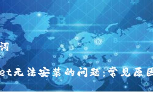 思考和关键词

解决TPWallet无法安装的问题：常见原因与解决方案