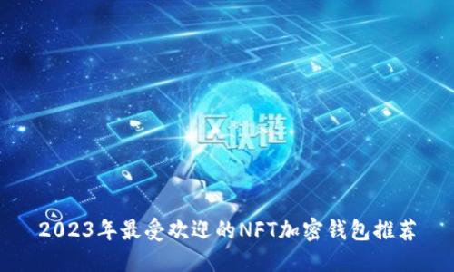 2023年最受欢迎的NFT加密钱包推荐